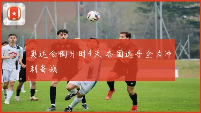 奥运会倒计时4天 各国选手全力冲刺备战