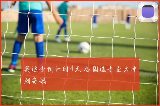 奥运会倒计时4天 各国选手全力冲刺备战