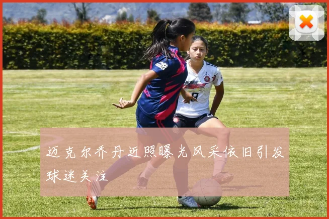 迈克尔乔丹近照曝光风采依旧引发球迷关注