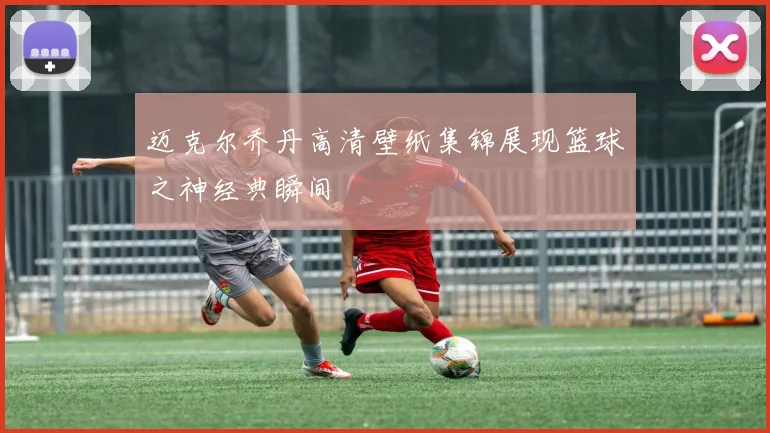 迈克尔乔丹高清壁纸集锦展现篮球之神经典瞬间